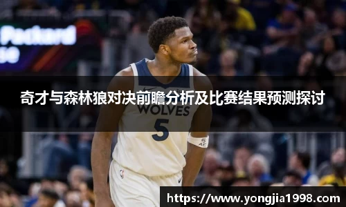 奇才与森林狼对决前瞻分析及比赛结果预测探讨